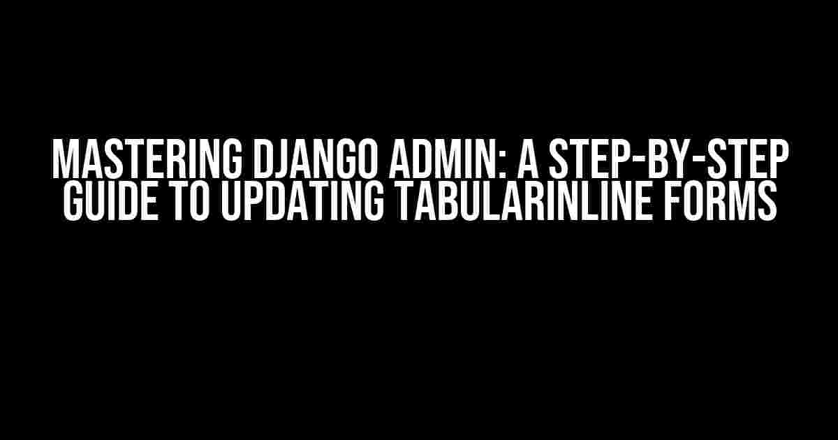 Mastering Django Admin: A Step-by-Step Guide to Updating TabularInline Forms