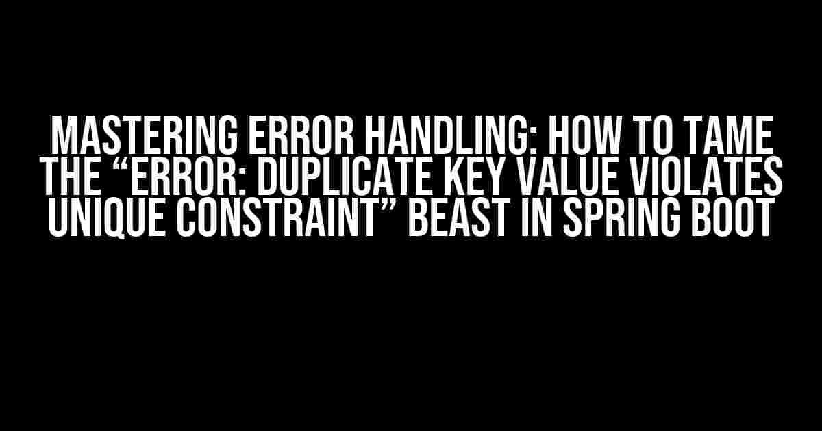 Mastering Error Handling: How to Tame the “ERROR: duplicate key value violates unique constraint” Beast in Spring Boot