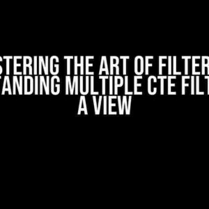 Mastering the Art of Filtering: Understanding Multiple CTE Filtering in a View