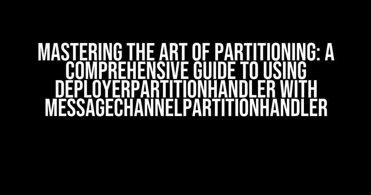 Mastering the Art of Partitioning: A Comprehensive Guide to Using DeployerPartitionHandler with MessageChannelPartitionHandler