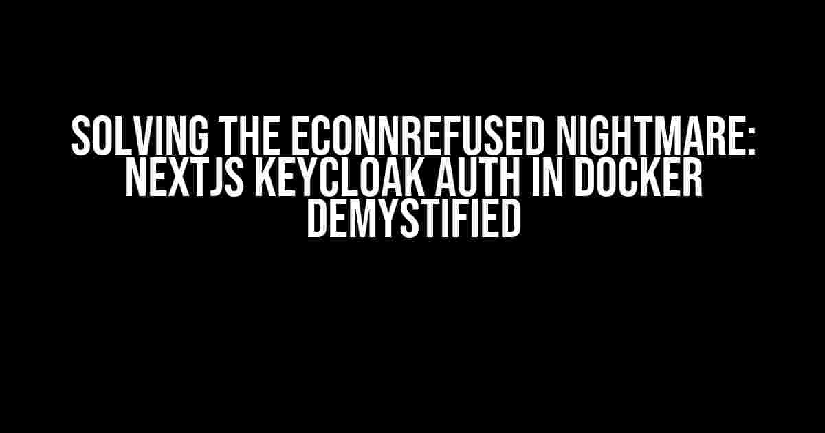 Solving the ECONNREFUSED Nightmare: NextJs Keycloak Auth in Docker Demystified