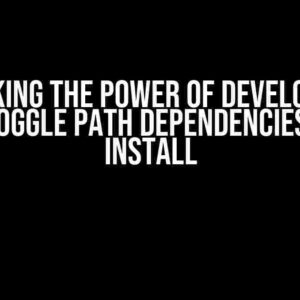 Unlocking the Power of Development Mode: Toggle Path Dependencies During Install